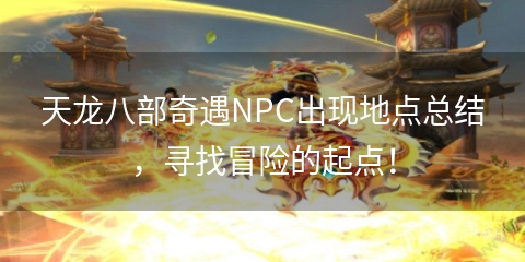 天龙八部奇遇NPC出现地点总结，寻找冒险的起点！